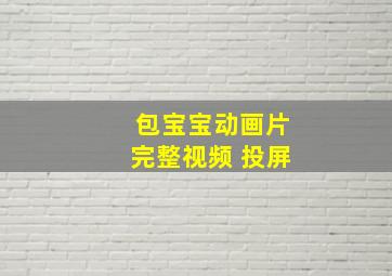 包宝宝动画片完整视频 投屏